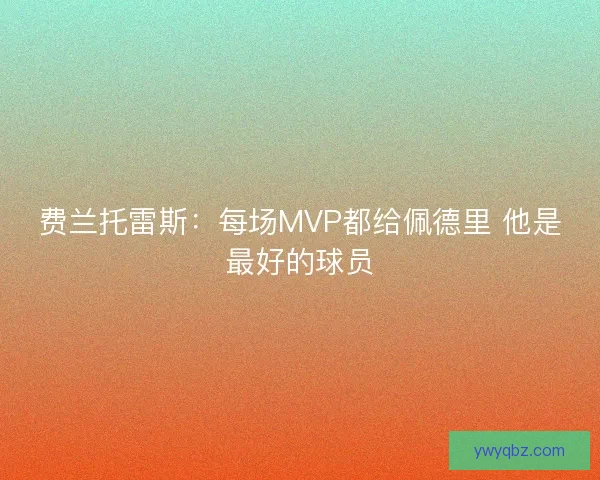 费兰托雷斯：每场MVP都给佩德里 他是最好的球员